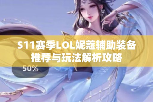 S11赛季LOL妮蔻辅助装备推荐与玩法解析攻略