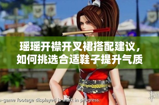 瑶瑶开襟开叉裙搭配建议，如何挑选合适鞋子提升气质