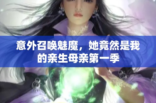 意外召唤魅魔，她竟然是我的亲生母亲第一季