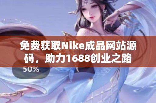 免费获取Nike成品网站源码，助力1688创业之路