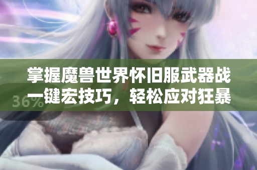 掌握魔兽世界怀旧服武器战一键宏技巧，轻松应对狂暴打法