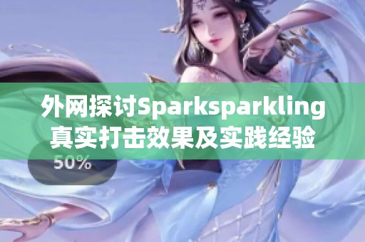 外网探讨Sparksparkling真实打击效果及实践经验