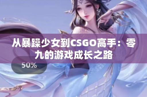 从暴躁少女到CSGO高手：零九的游戏成长之路