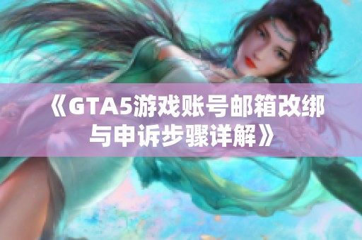 《GTA5游戏账号邮箱改绑与申诉步骤详解》