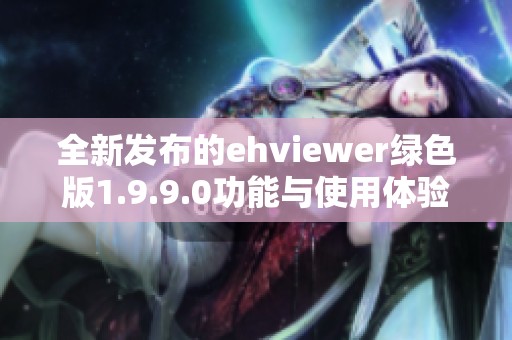 全新发布的ehviewer绿色版1.9.9.0功能与使用体验分析