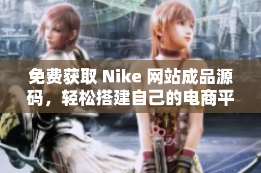 免费获取 Nike 网站成品源码，轻松搭建自己的电商平台