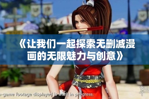 《让我们一起探索无删减漫画的无限魅力与创意》