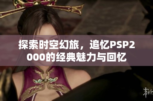 探索时空幻旅，追忆PSP2000的经典魅力与回忆