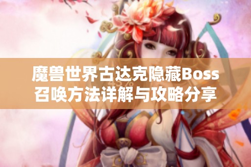 魔兽世界古达克隐藏Boss召唤方法详解与攻略分享