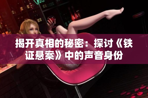 揭开真相的秘密：探讨《铁证悬案》中的声音身份