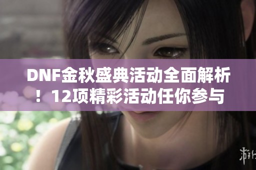 DNF金秋盛典活动全面解析！12项精彩活动任你参与
