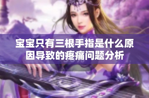 宝宝只有三根手指是什么原因导致的疼痛问题分析