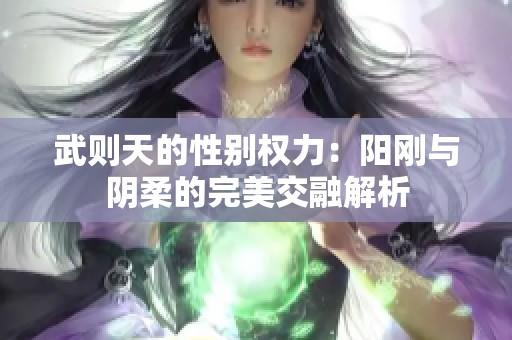 武则天的性别权力：阳刚与阴柔的完美交融解析