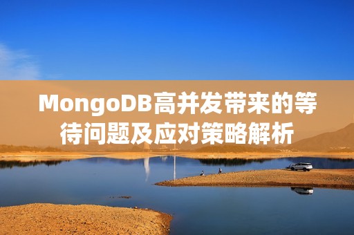 MongoDB高并发带来的等待问题及应对策略解析