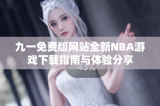 九一免费版网站全新NBA游戏下载指南与体验分享