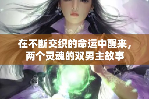 在不断交织的命运中醒来，两个灵魂的双男主故事