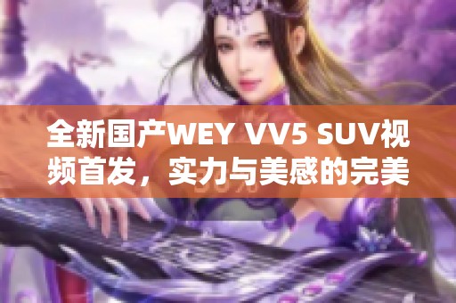 全新国产WEY VV5 SUV视频首发，实力与美感的完美结合