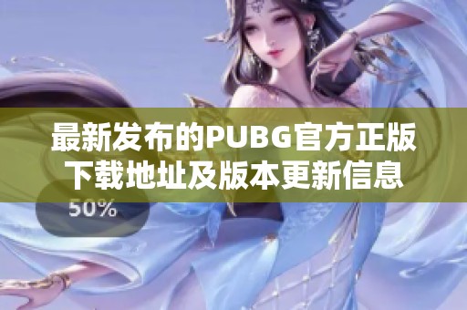 最新发布的PUBG官方正版下载地址及版本更新信息