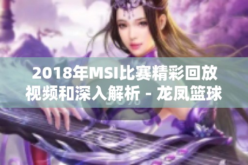 2018年MSI比赛精彩回放视频和深入解析 - 龙凤篮球解析