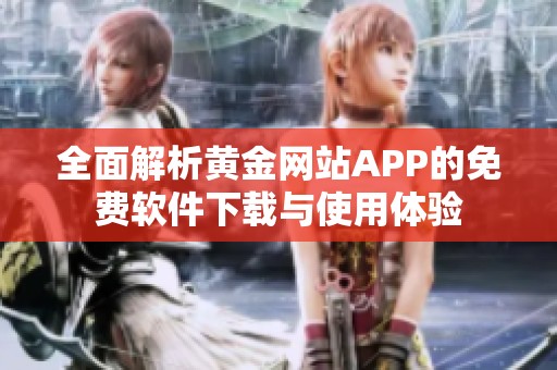 全面解析黄金网站APP的免费软件下载与使用体验