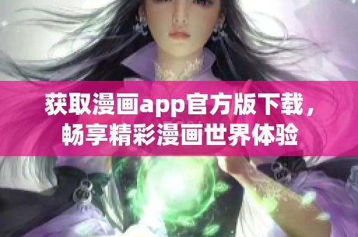 获取漫画app官方版下载，畅享精彩漫画世界体验