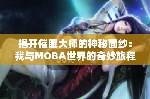 揭开催眠大师的神秘面纱：我与MOBA世界的奇妙旅程