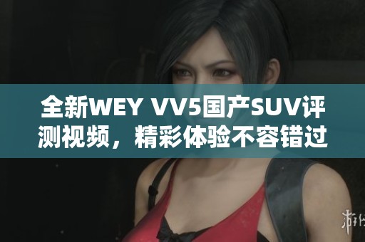 全新WEY VV5国产SUV评测视频，精彩体验不容错过