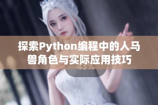 探索Python编程中的人马兽角色与实际应用技巧