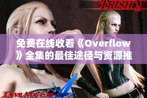 免费在线收看《Overflow》全集的最佳途径与资源推荐