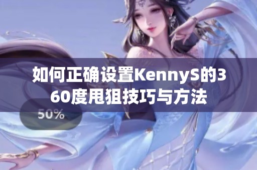 如何正确设置KennyS的360度甩狙技巧与方法
