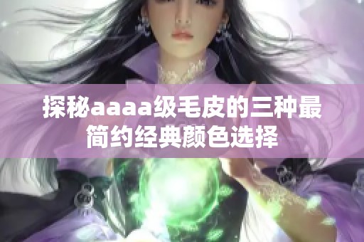 探秘aaaa级毛皮的三种最简约经典颜色选择