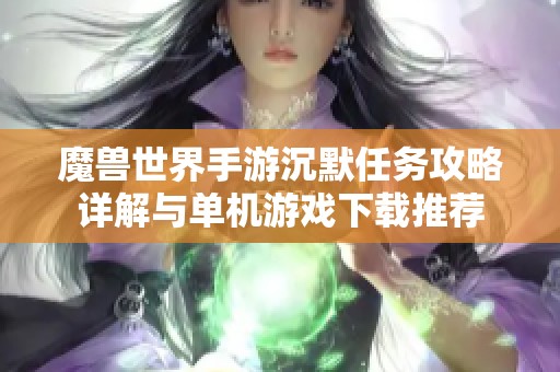 魔兽世界手游沉默任务攻略详解与单机游戏下载推荐