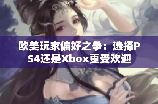 欧美玩家偏好之争：选择PS4还是Xbox更受欢迎