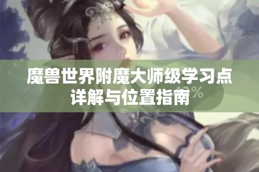 魔兽世界附魔大师级学习点详解与位置指南