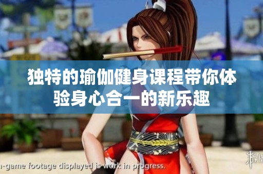独特的瑜伽健身课程带你体验身心合一的新乐趣
