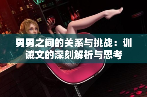 男男之间的关系与挑战：训诫文的深刻解析与思考