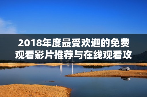 2018年度最受欢迎的免费观看影片推荐与在线观看攻略