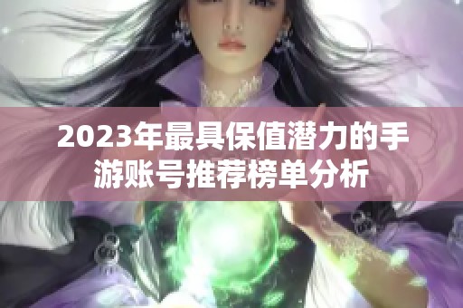 2023年最具保值潜力的手游账号推荐榜单分析