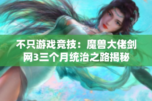 不只游戏竞技：魔兽大佬剑网3三个月统治之路揭秘