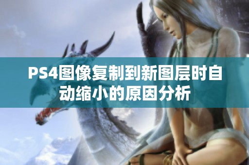 PS4图像复制到新图层时自动缩小的原因分析