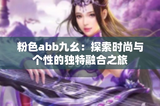 粉色abb九幺：探索时尚与个性的独特融合之旅