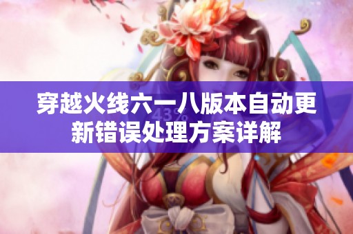 穿越火线六一八版本自动更新错误处理方案详解