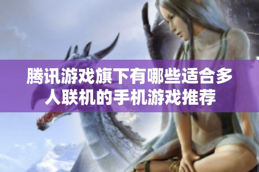 腾讯游戏旗下有哪些适合多人联机的手机游戏推荐