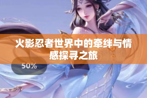 火影忍者世界中的牵绊与情感探寻之旅