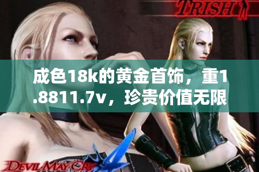 成色18k的黄金首饰，重1.8811.7v，珍贵价值无限