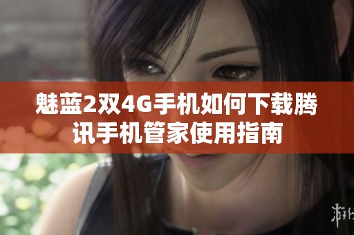 魅蓝2双4G手机如何下载腾讯手机管家使用指南