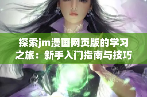 探索jm漫画网页版的学习之旅：新手入门指南与技巧分享