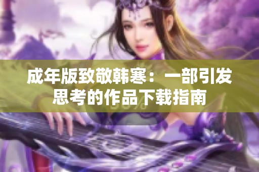 成年版致敬韩寒：一部引发思考的作品下载指南