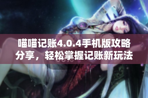 喵喵记账4.0.4手机版攻略分享，轻松掌握记账新玩法