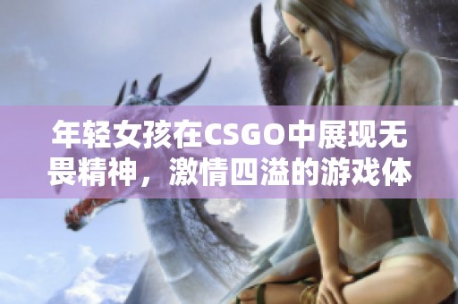 年轻女孩在CSGO中展现无畏精神，激情四溢的游戏体验